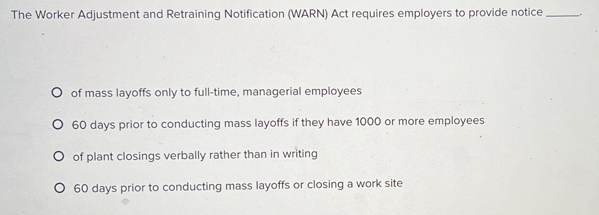  The Worker Adjustment and Retraining Notification (WARN) Act requires employers to