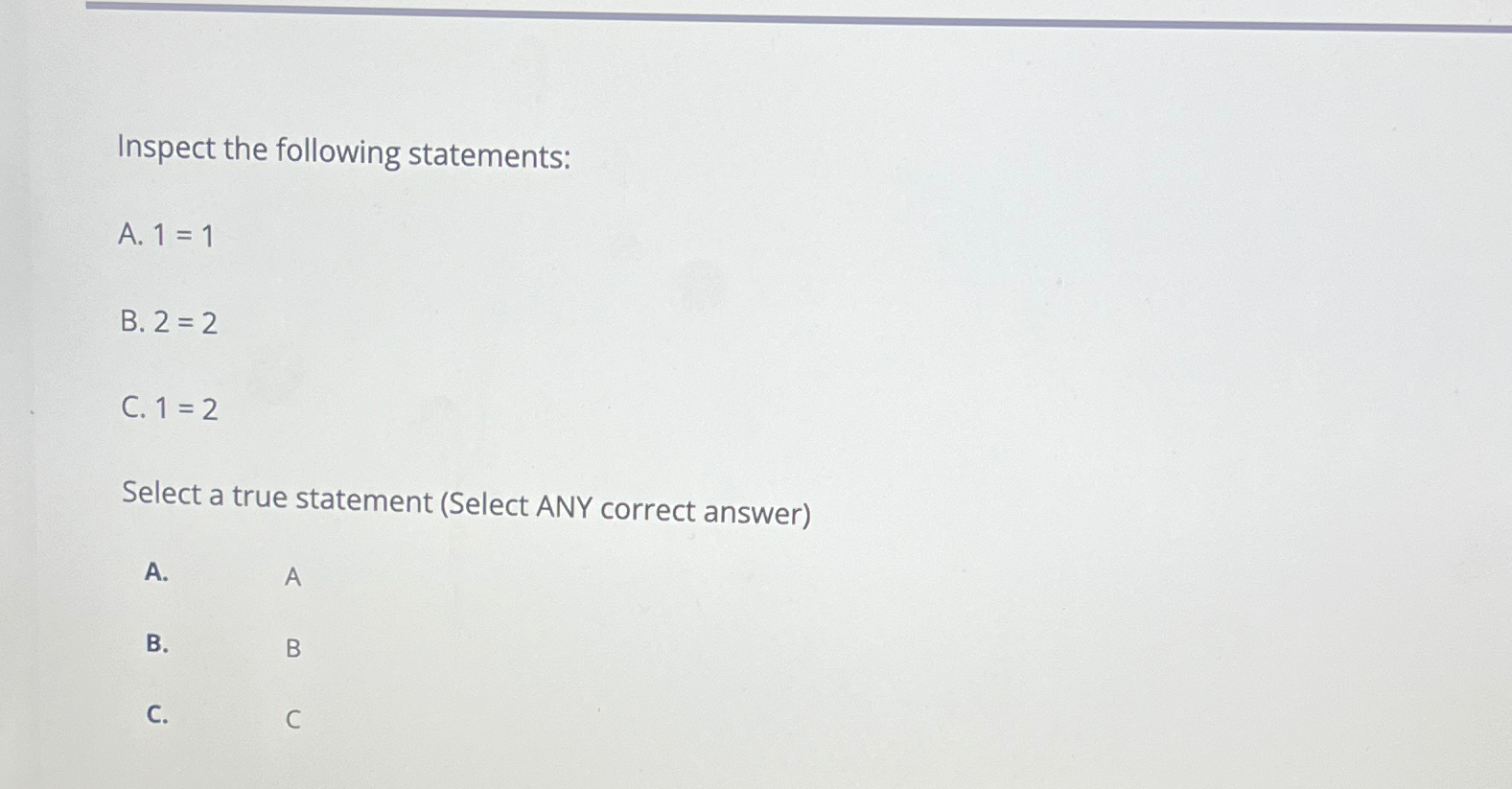  Inspect the following statements: A.1=1 B.2=2 C.1=2 Select a true statement