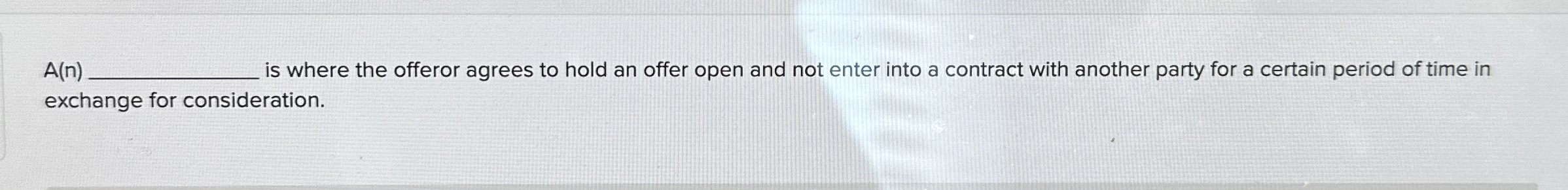  A(n) is where the offeror agrees to hold an offer open