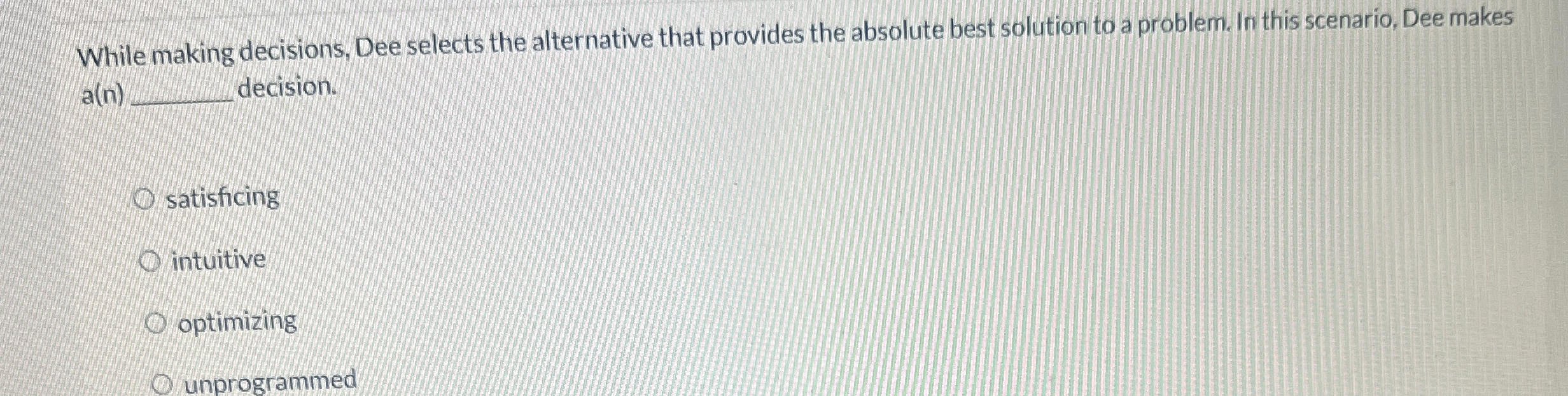  While making decisions, Dee selects the alternative that provides the absolute