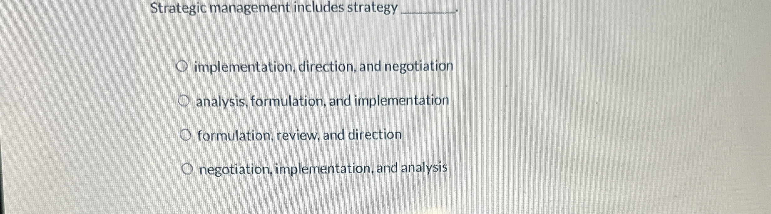  Strategic management includes strategy implementation, direction, and negotiation analysis, formulation, and