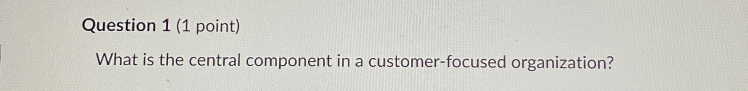  What is the central component in a customer-focused organization? 