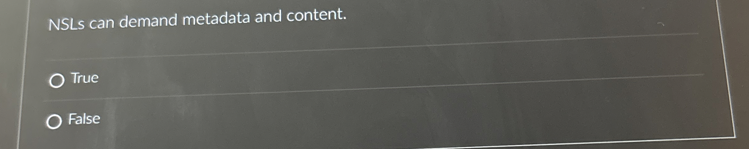  NSLs can demand metadata and content. True False 