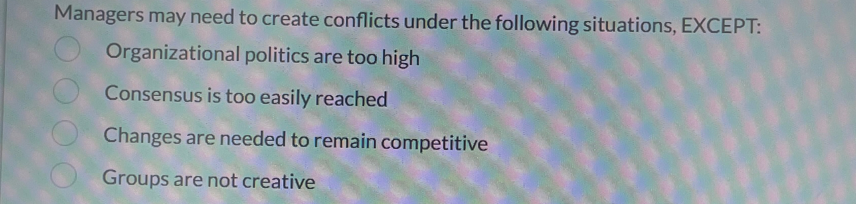  Managers may need to create conflicts under the following situations, EXCEPT: