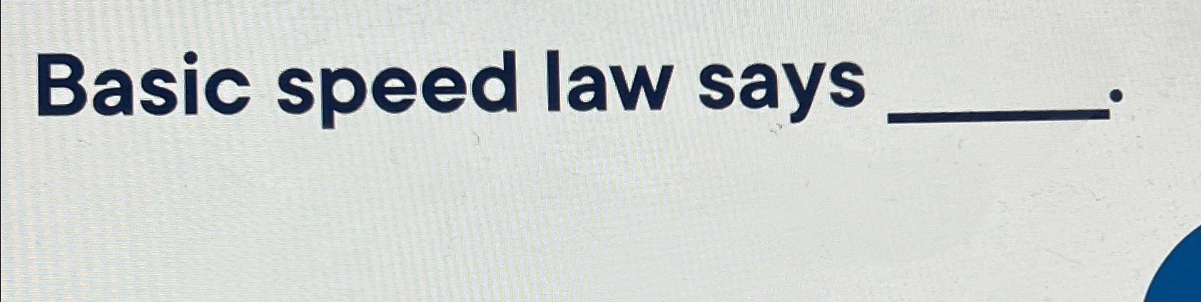  Basic speed law says 