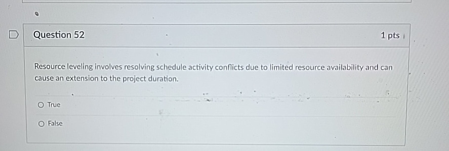  Question 52 1pts Resource leveling involves resolving schedule activity conflicts due