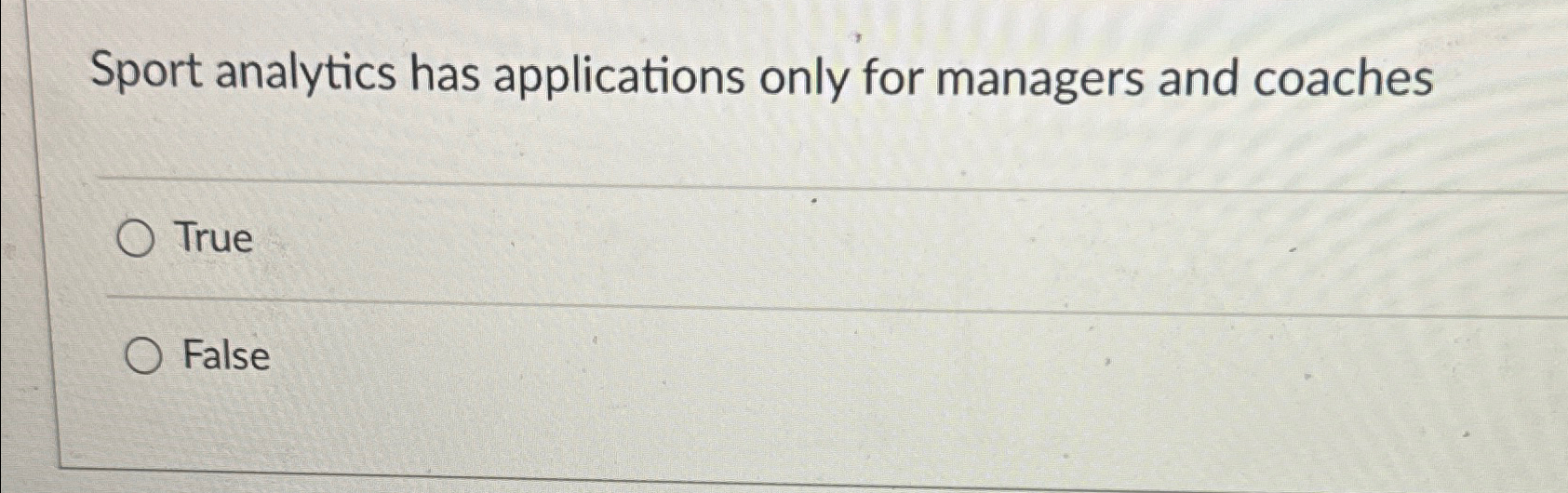  Sport analytics has applications only for managers and coaches True False