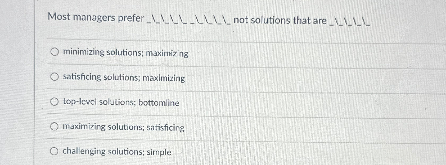  minimizing solutions; maximizing satisficing solutions; maximizing top-level solutions; bottomline maximizing solutions;
