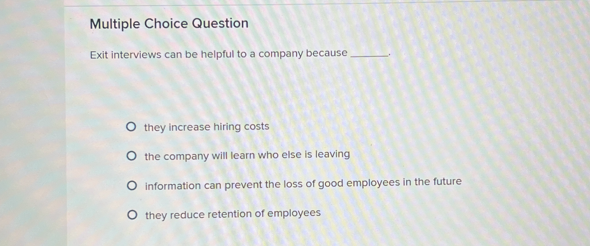  Multiple Choice Question Exit interviews can be helpful to a company