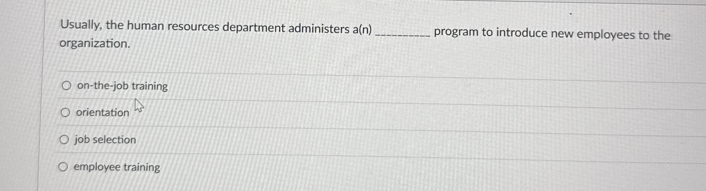 Usually, the human resources department administers a(n) organization. on-the-job training orientation