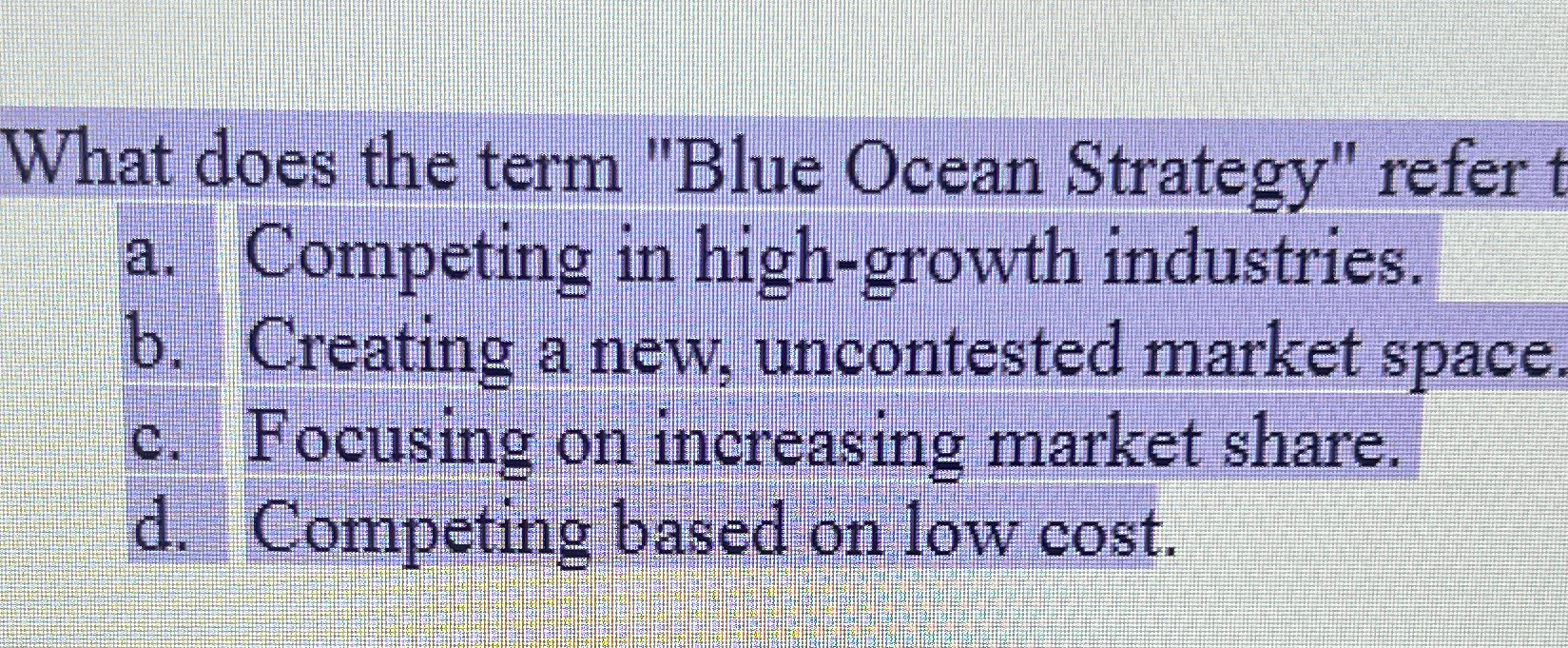  What does the term "Blue Ocean Strategy" refer a. Competing in