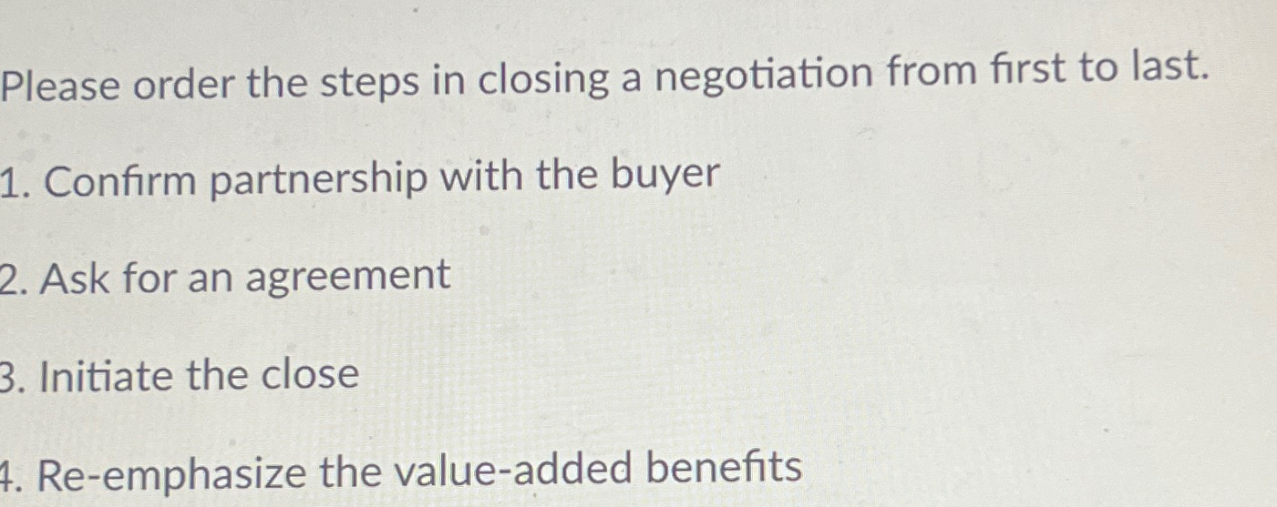  Please order the steps in closing a negotiation from first to