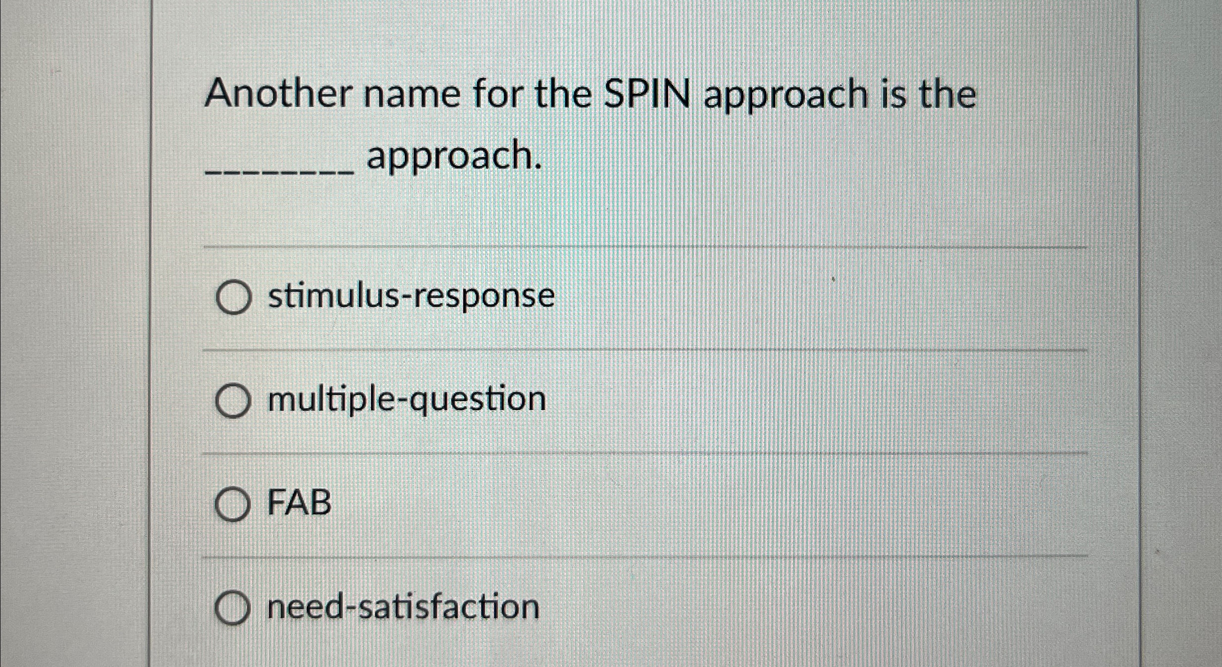  Another name for the SPIN approach is the q, approach. stimulus-response
