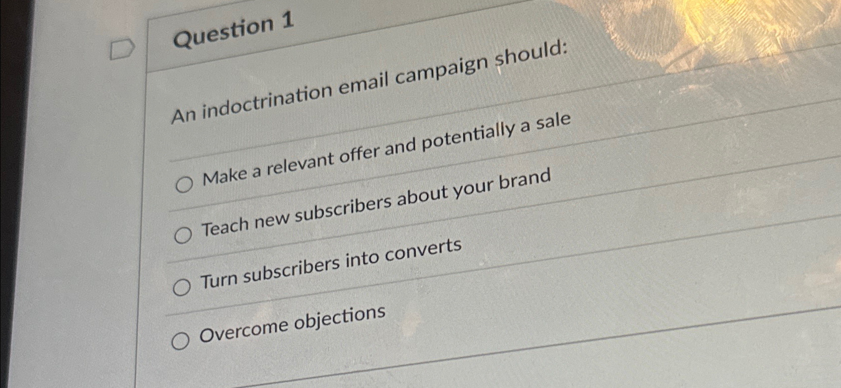  Question 1 An indoctrination email campaign should: Make a relevant offer