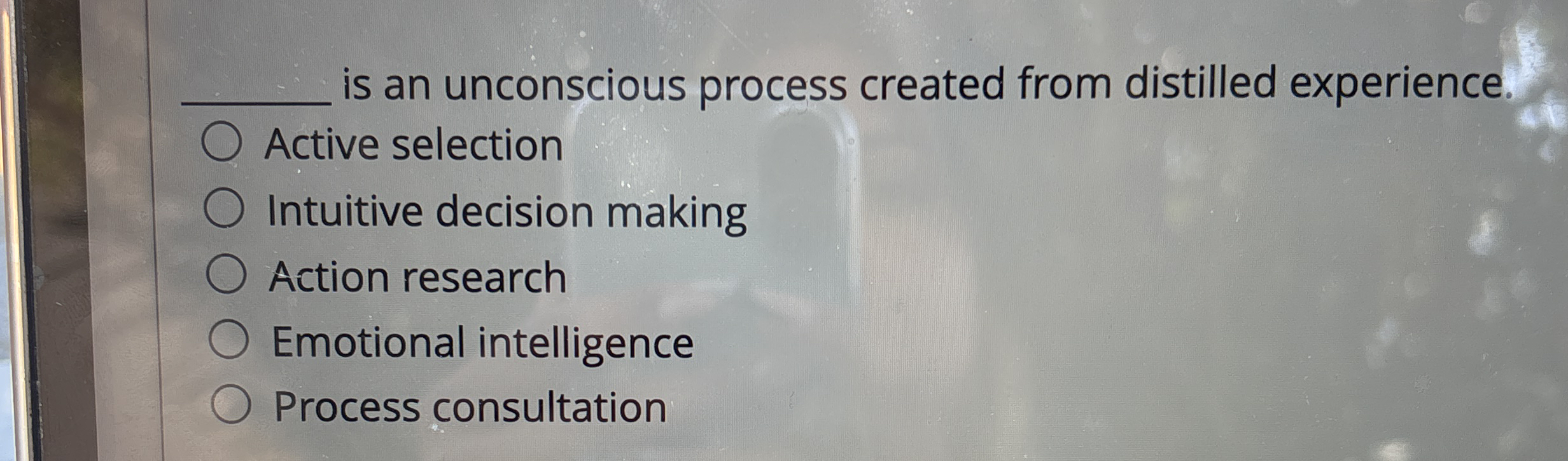  is an unconscious process created from distilled experience. Active selection Intuitive