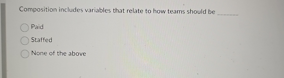  Composition includes variables that relate to how teams should be Paid