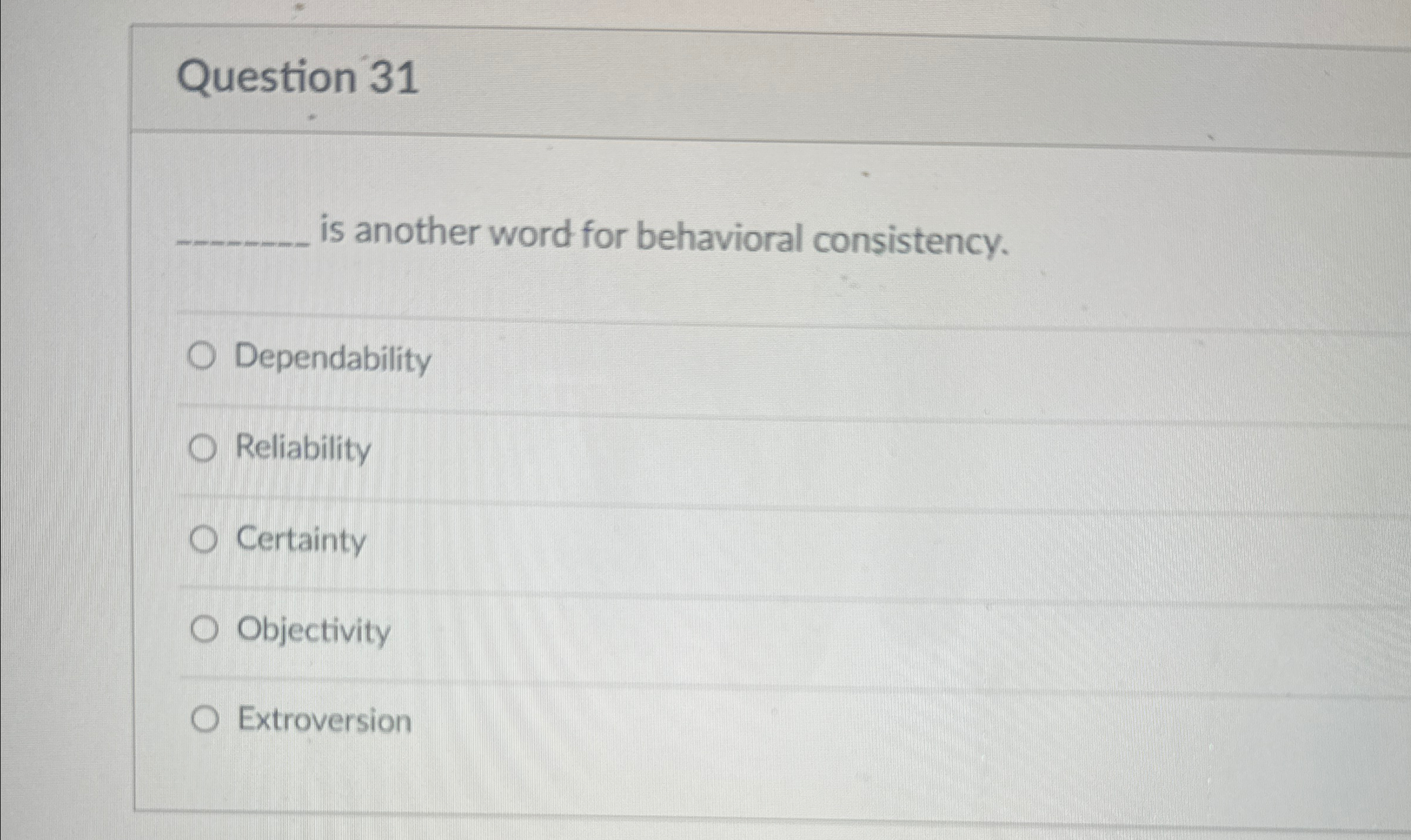  Question 31 is another word for behavioral consistency. Dependability Reliability Certainty
