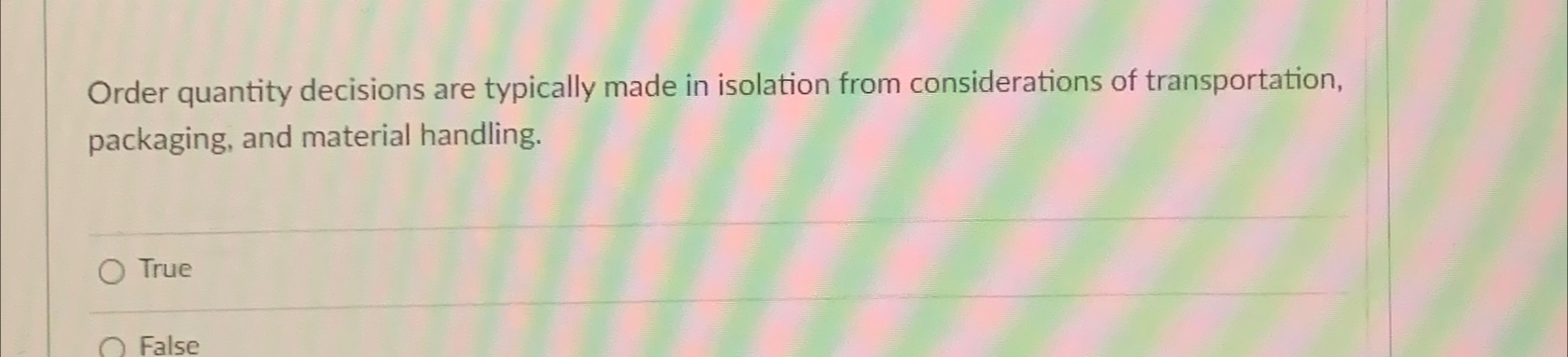  Order quantity decisions are typically made in isolation from considerations of