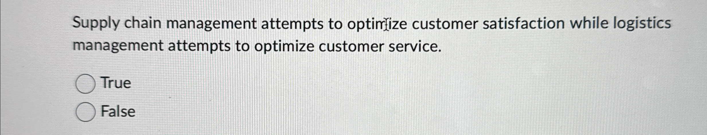  Supply chain management attempts to optimfize customer satisfaction while logistics management