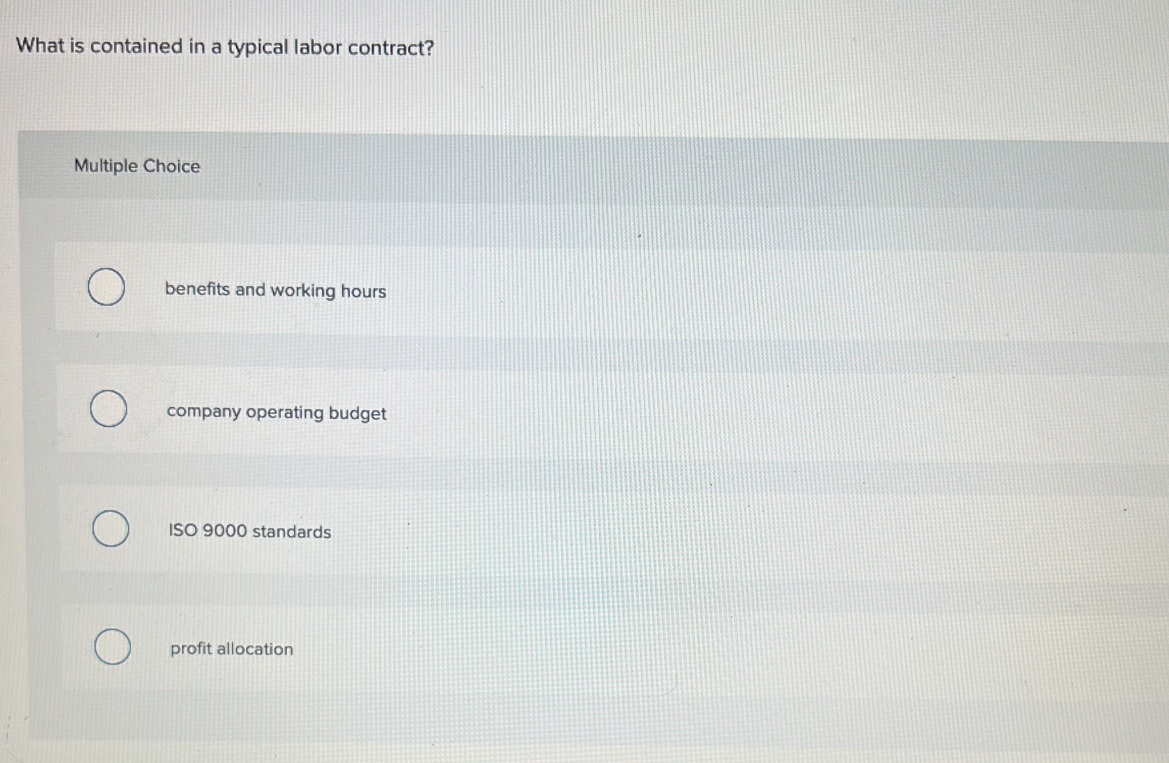  What is contained in a typical labor contract? Multiple Choice benefits
