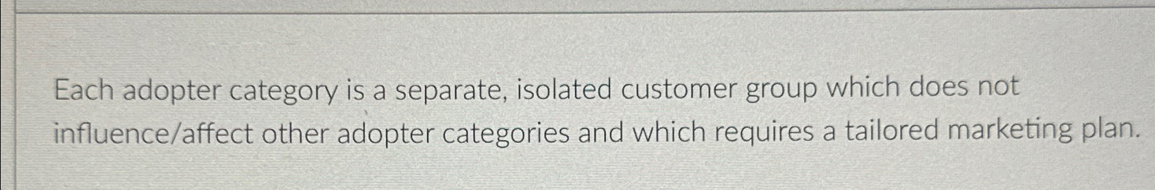  Each adopter category is a separate, isolated customer group which does