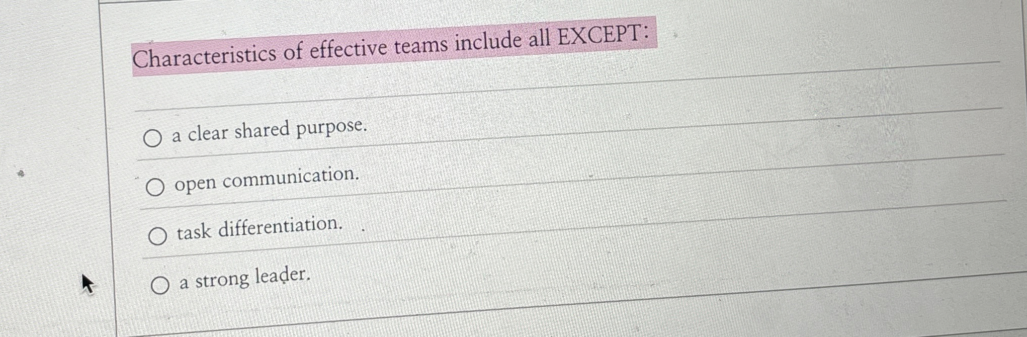  Characteristics of effective teams include all EXCEPT: a clear shared purpose.