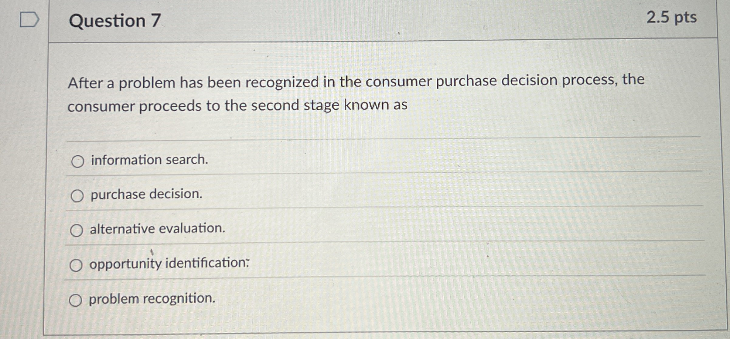  Question 7 After a problem has been recognized in the consumer