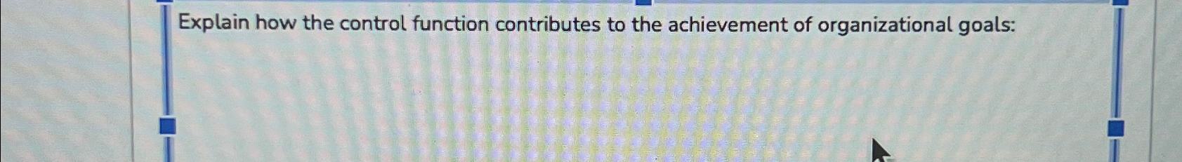  Explain how the control function contributes to the achievement of organizational