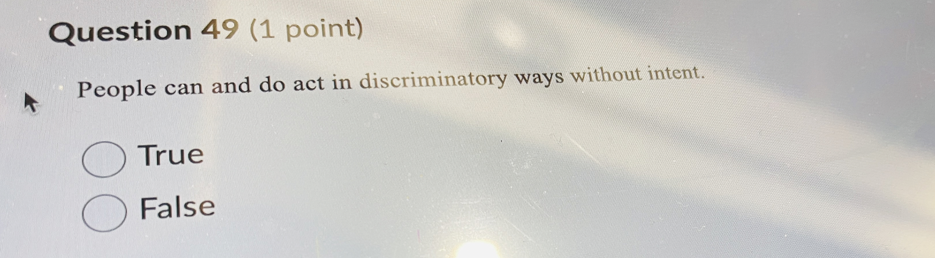  Question 49(1 point) People can and do act in discriminatory ways