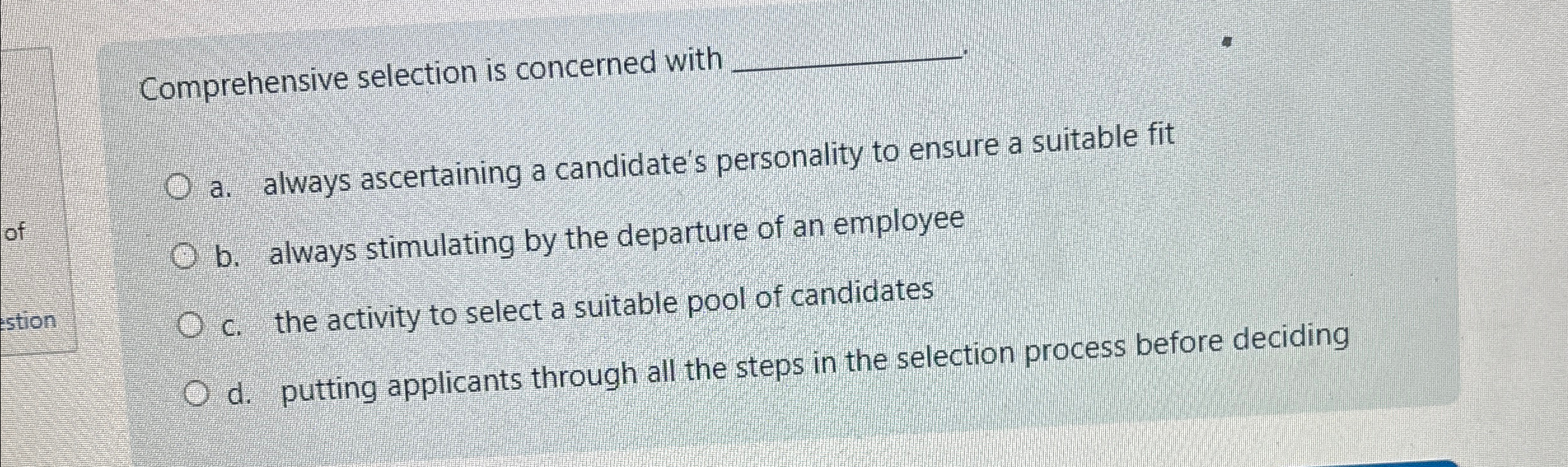  Comprehensive selection is concerned with q, a. always ascertaining a candidate's