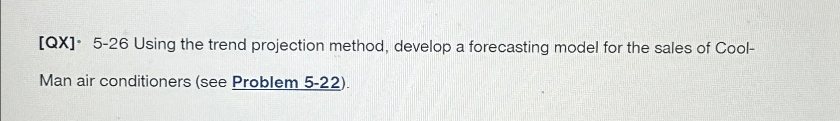  [QX]*5-26 Using the trend projection method, develop a forecasting model for