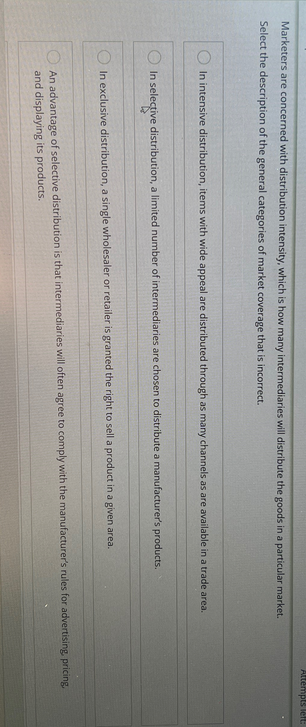  Marketers are concerned with distribution intensity, which is how many intermediaries