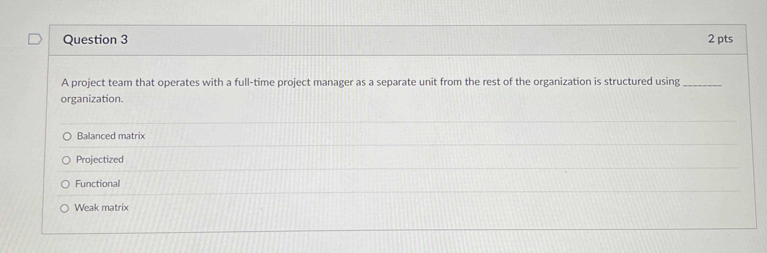  Question 3 A project team that operates with a full-time project