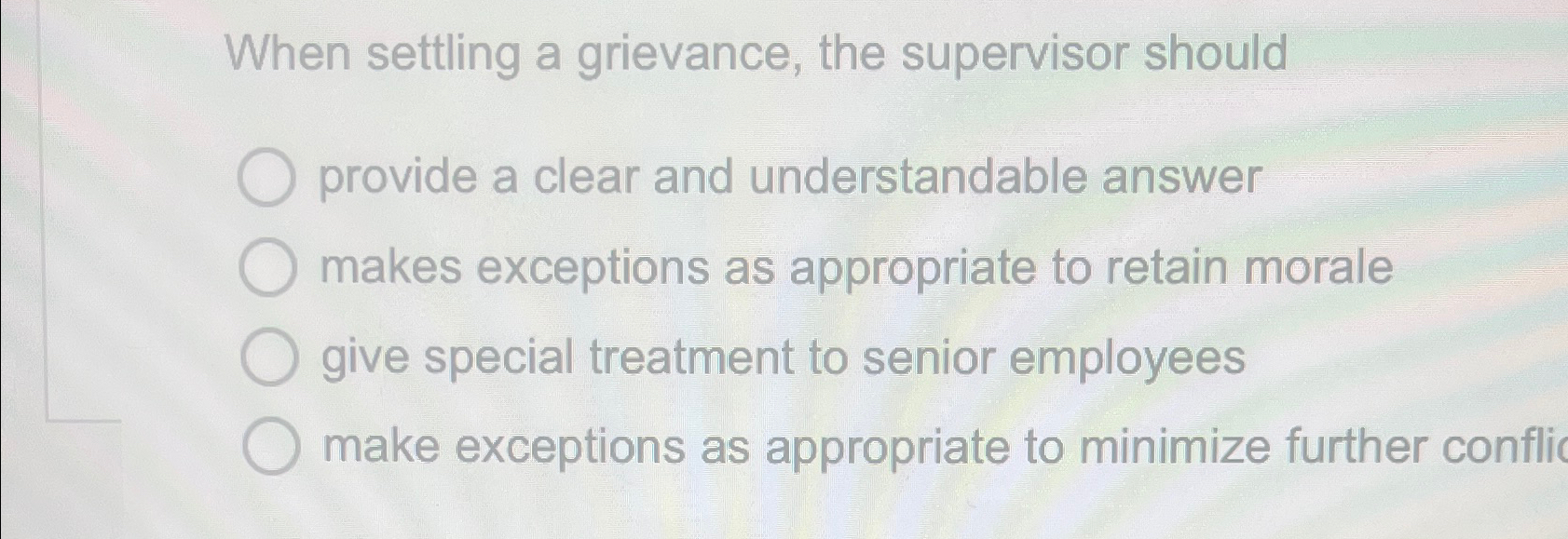  When settling a grievance, the supervisor should provide a clear and