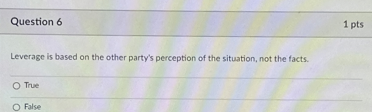  Question 6 1 pts Leverage is based on the other party's