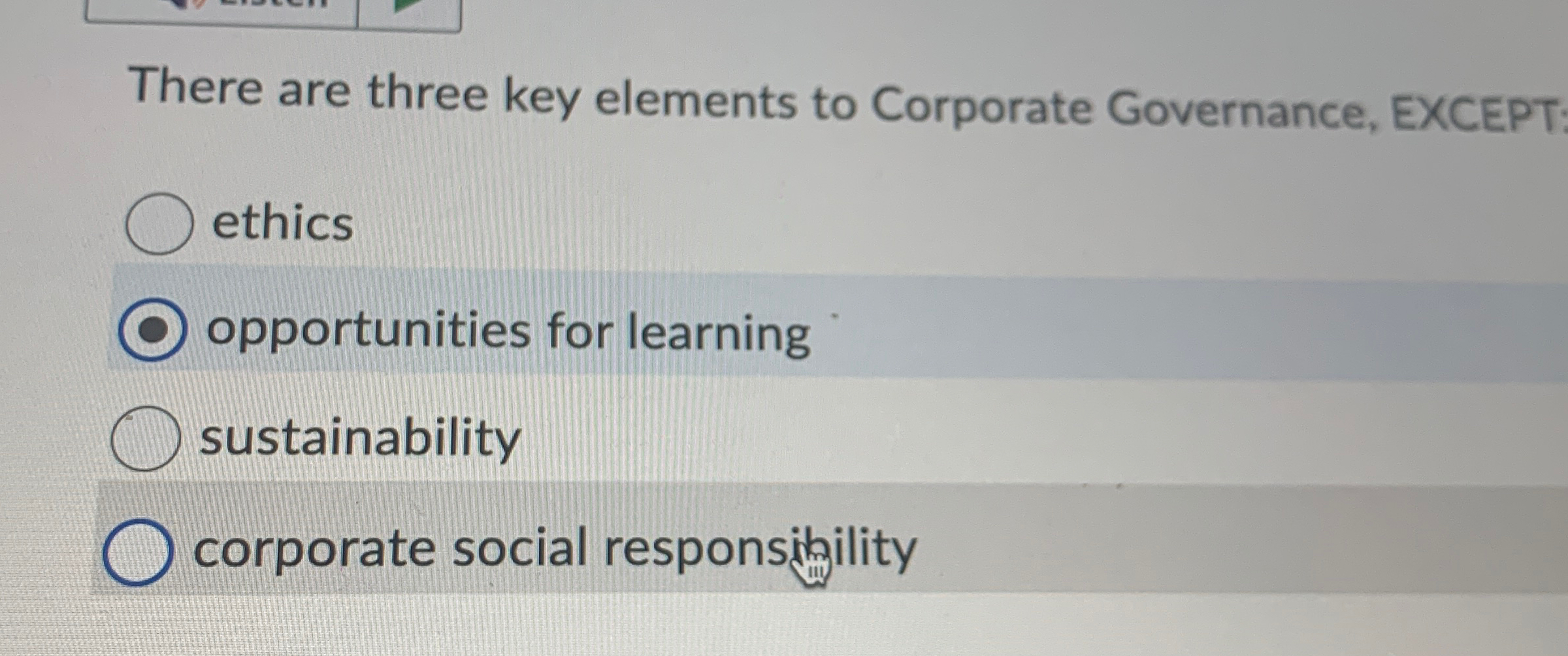  There are three key elements to Corporate Governance, EXCEPT: ethics opportunities
