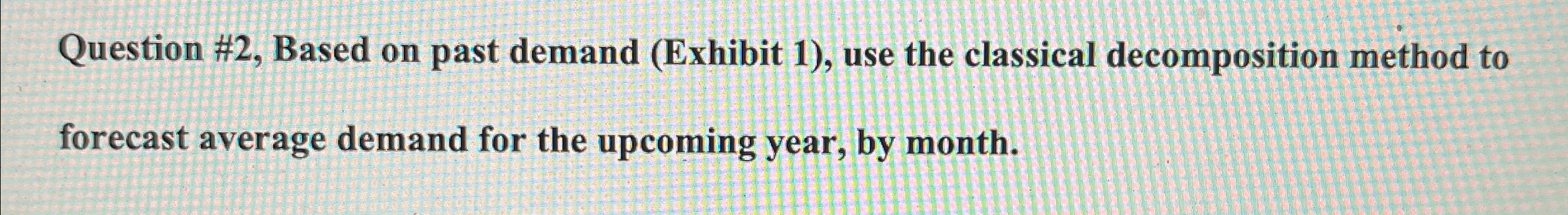  Question #2, Based on past demand (Exhibit 1), use the classical