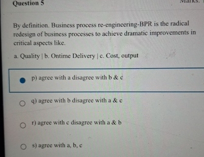  Question 5 By definition. Business process re-engineering-BPR is the radical redesign