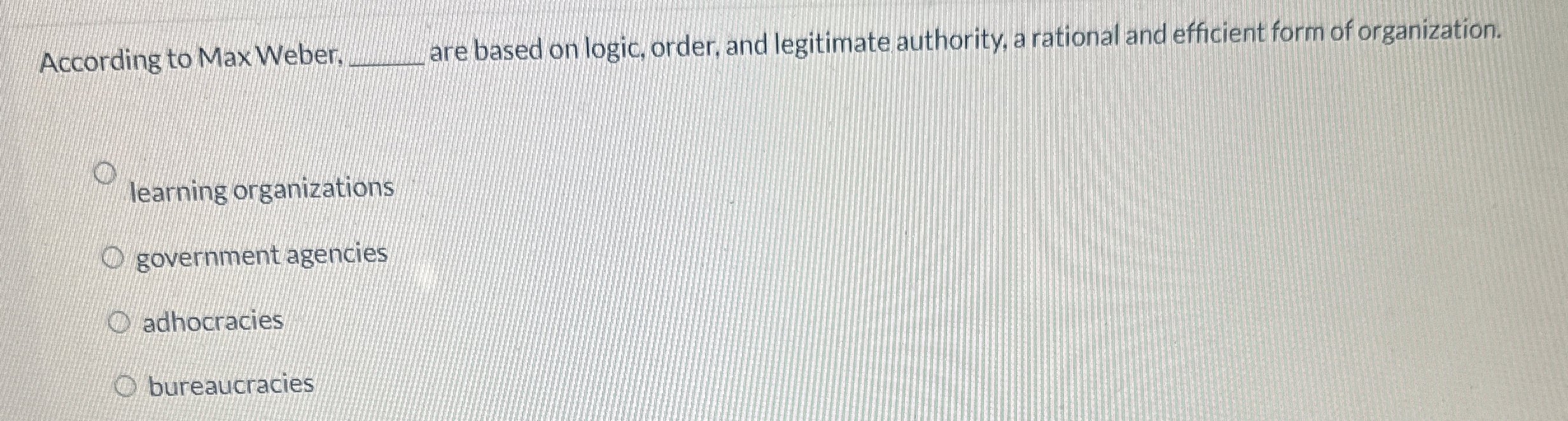  According to Max Weber, are based on logic, order, and legitimate