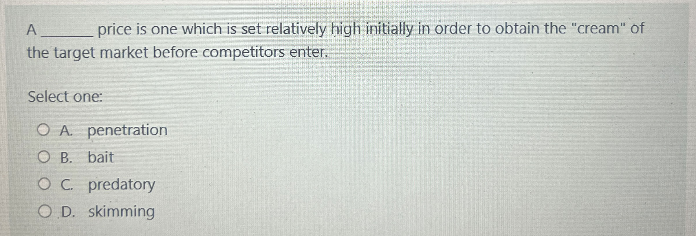  A price is one which is set relatively high initially in