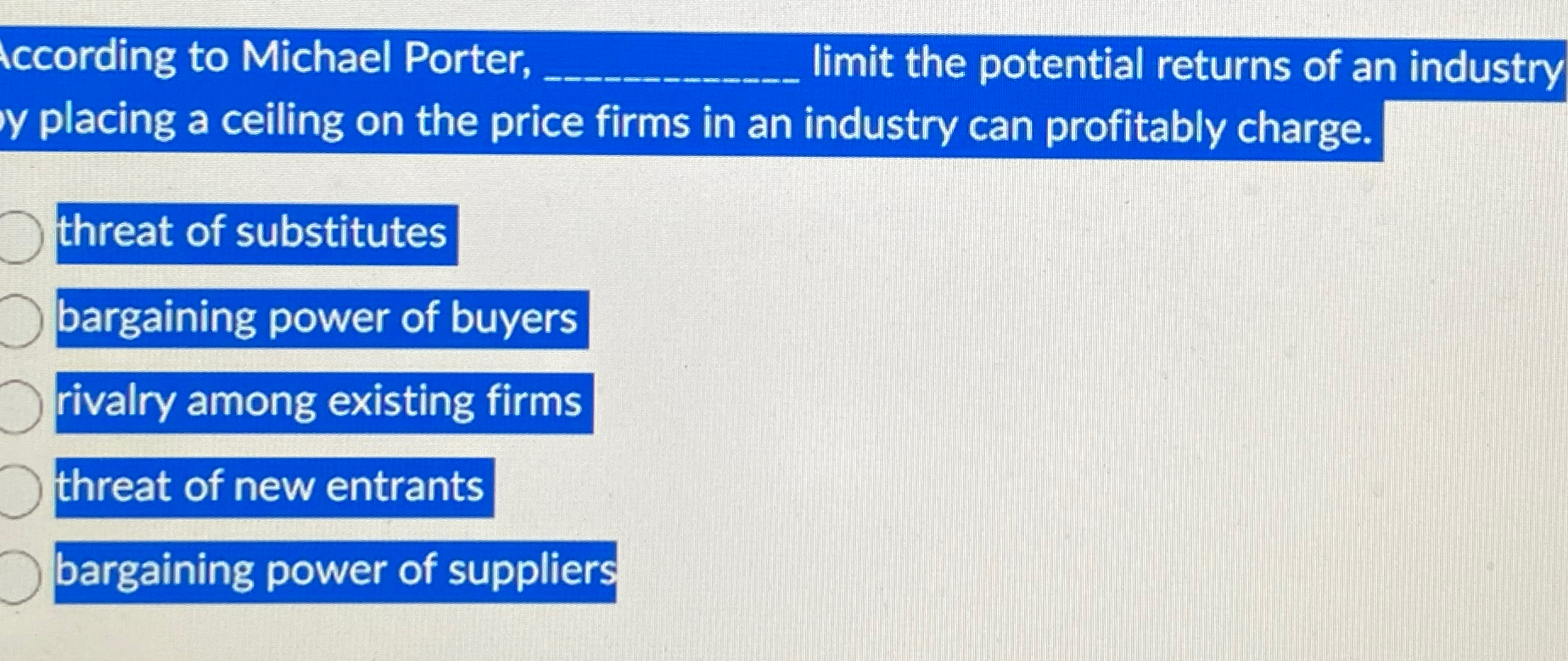  According to Michael Porter, q, limit the potential returns of an
