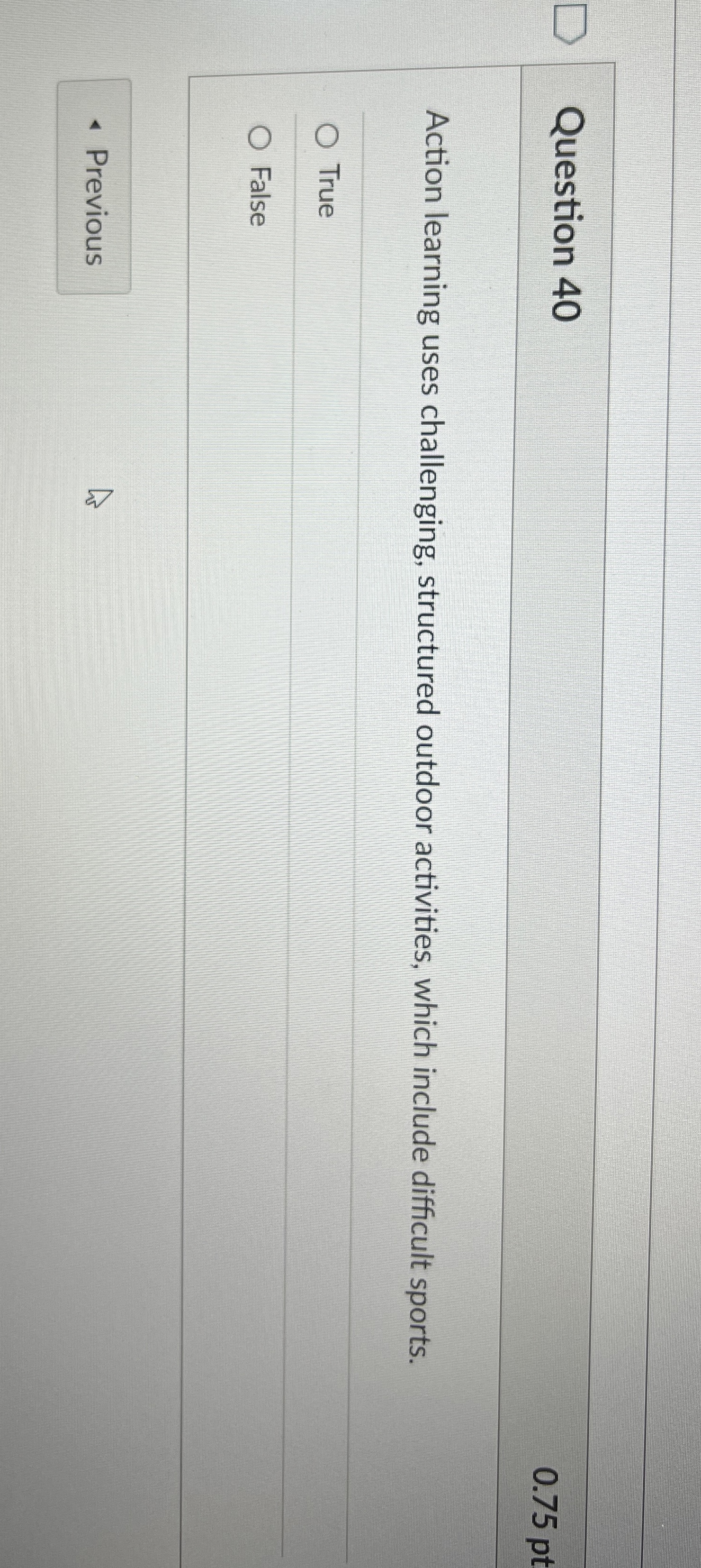  Question 40 Action learning uses challenging, structured outdoor activities, which include