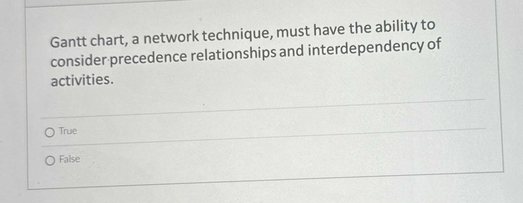  Gantt chart, a network technique, must have the ability to consider