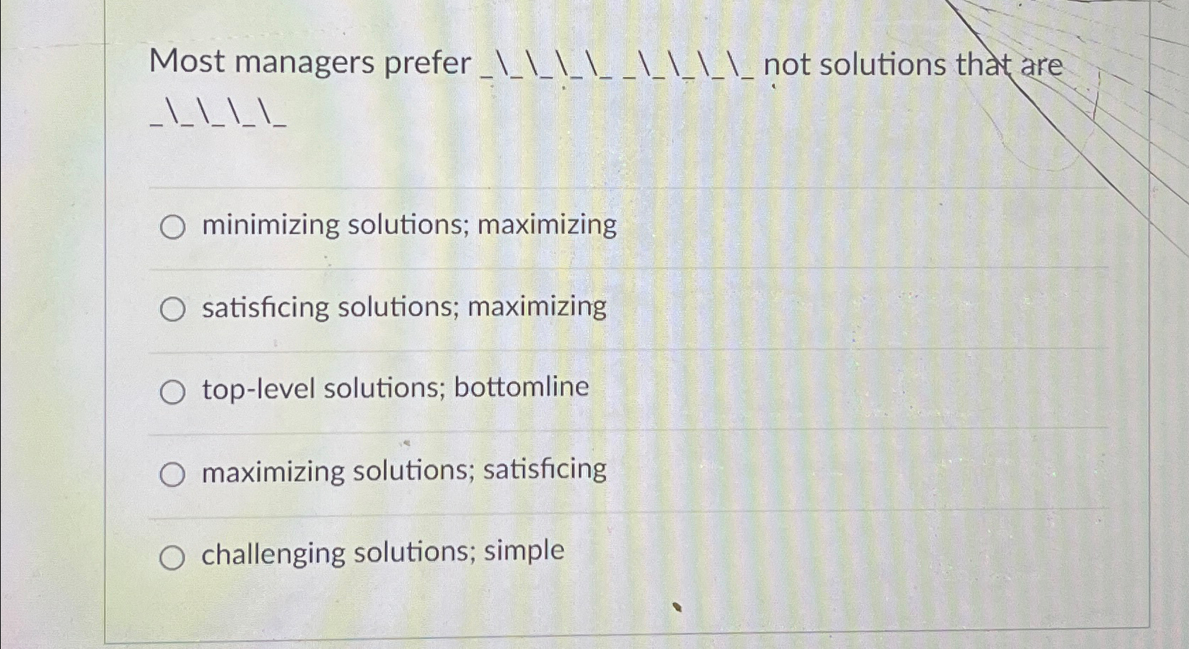  -??I?-???- minimizing solutions; maximizing satisficing solutions; maximizing top-level solutions; bottomline maximizing