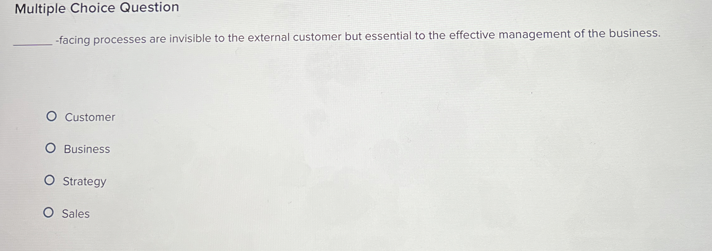  Multiple Choice Question -facing processes are invisible to the external customer