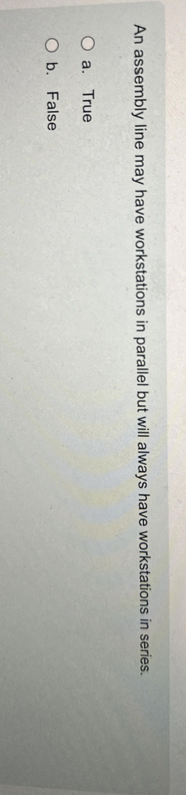  An assembly line may have workstations in parallel but will always