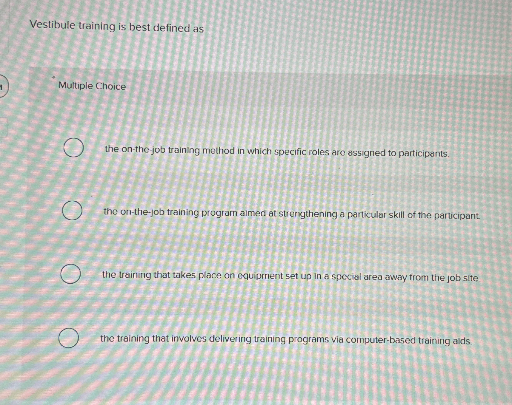  Vestibule training is best defined as Multiple Choice the on-the-job training