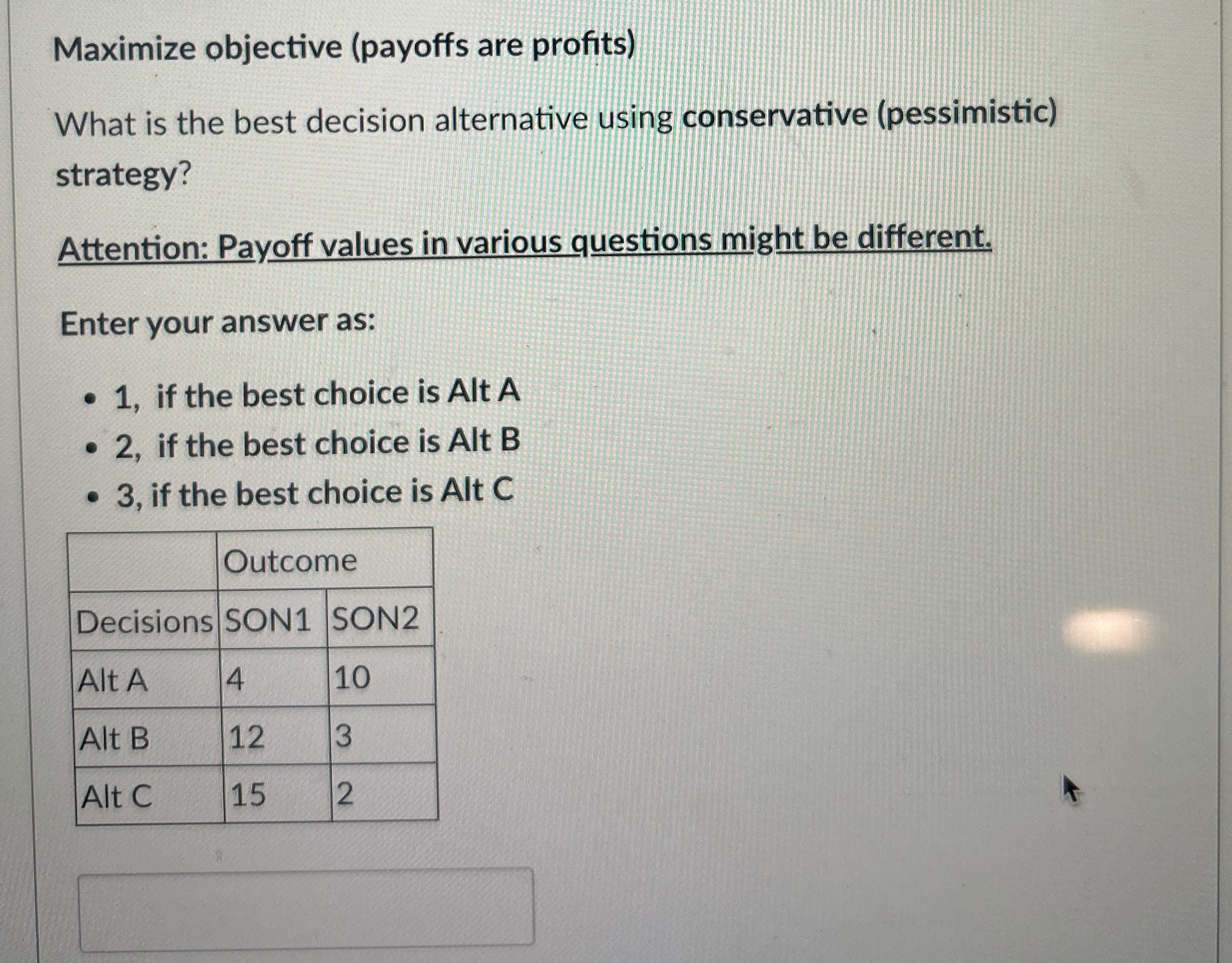  Maximize objective (payoffs are profits) What is the best decision alternative