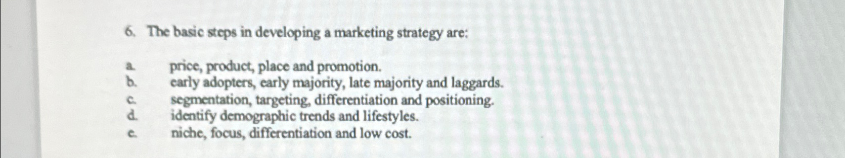  The basic steps in developing a marketing strategy are: a. price,