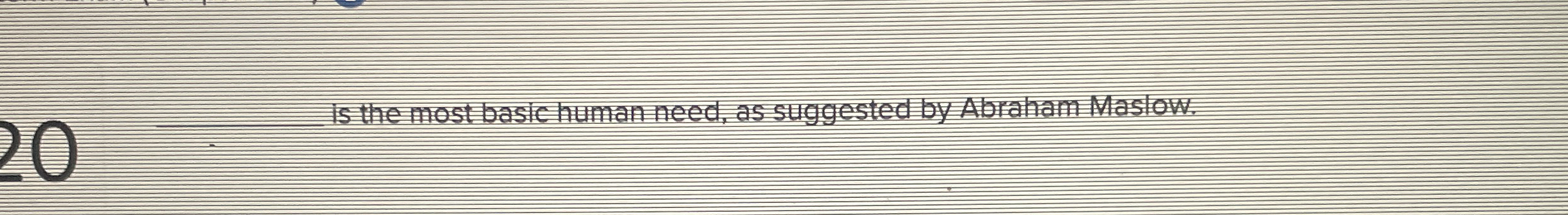  is the mos basic human need, as-suggested by Abraham Mastow. 